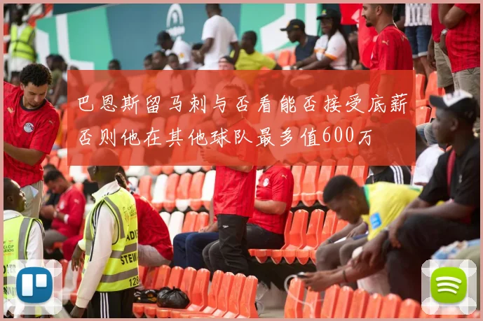 巴恩斯留马刺与否看能否接受底薪否则他在其他球队最多值600万