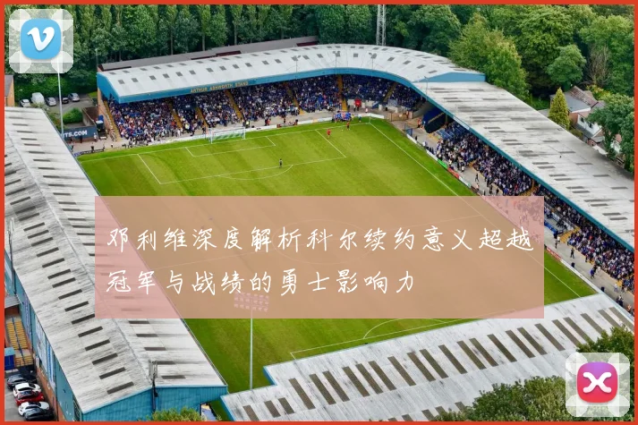 邓利维深度解析科尔续约意义超越冠军与战绩的勇士影响力