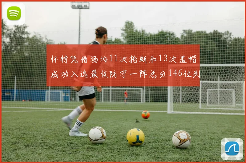 怀特凭借场均11次抢断和13次盖帽成功入选最佳防守一阵总分146位列第五